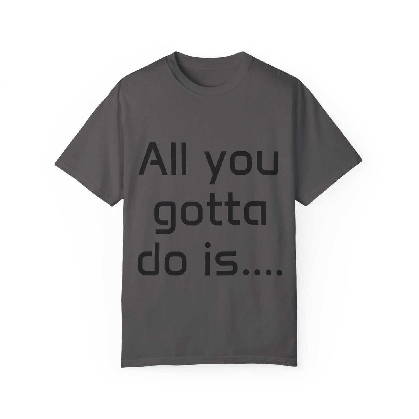 Motivational Unisex T-Shirt - 'All You Gotta Do Is...'