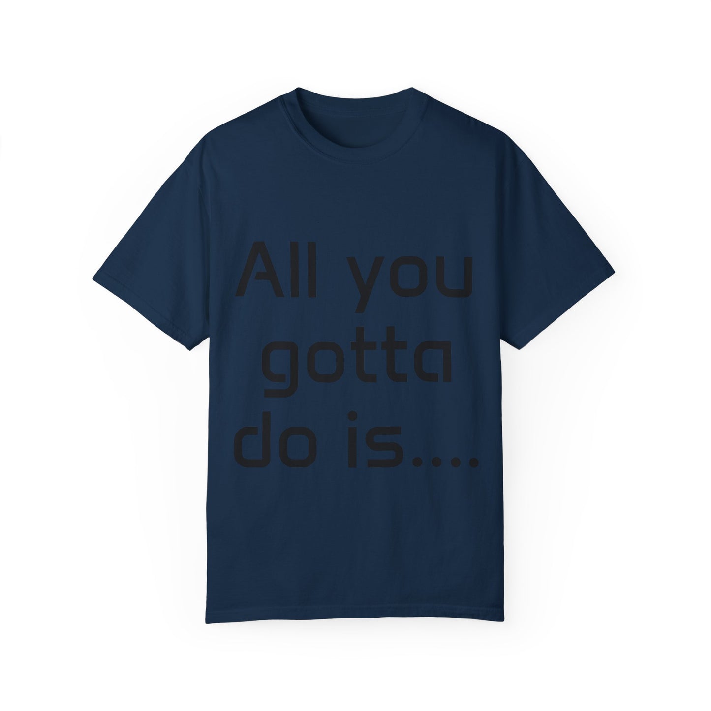 Motivational Unisex T-Shirt - 'All You Gotta Do Is...'