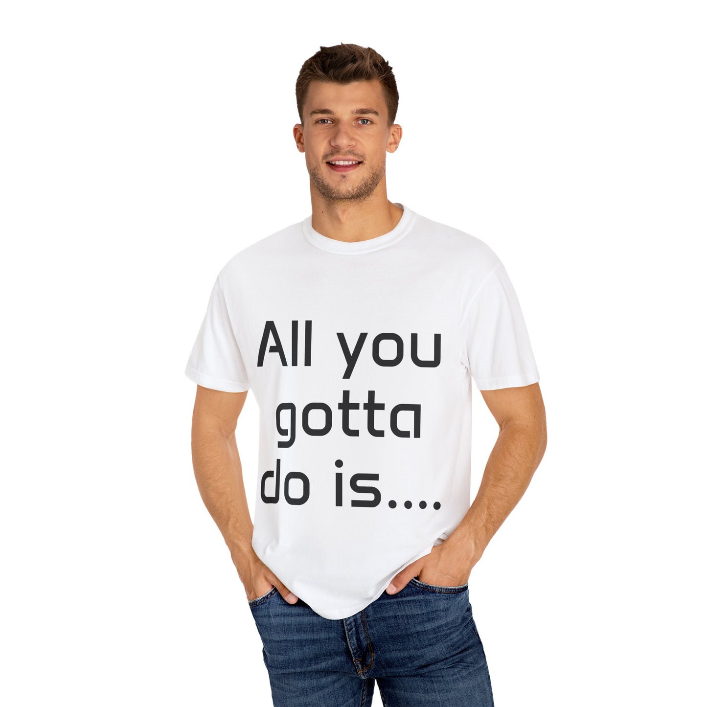 Motivational Unisex T-Shirt - 'All You Gotta Do Is...'