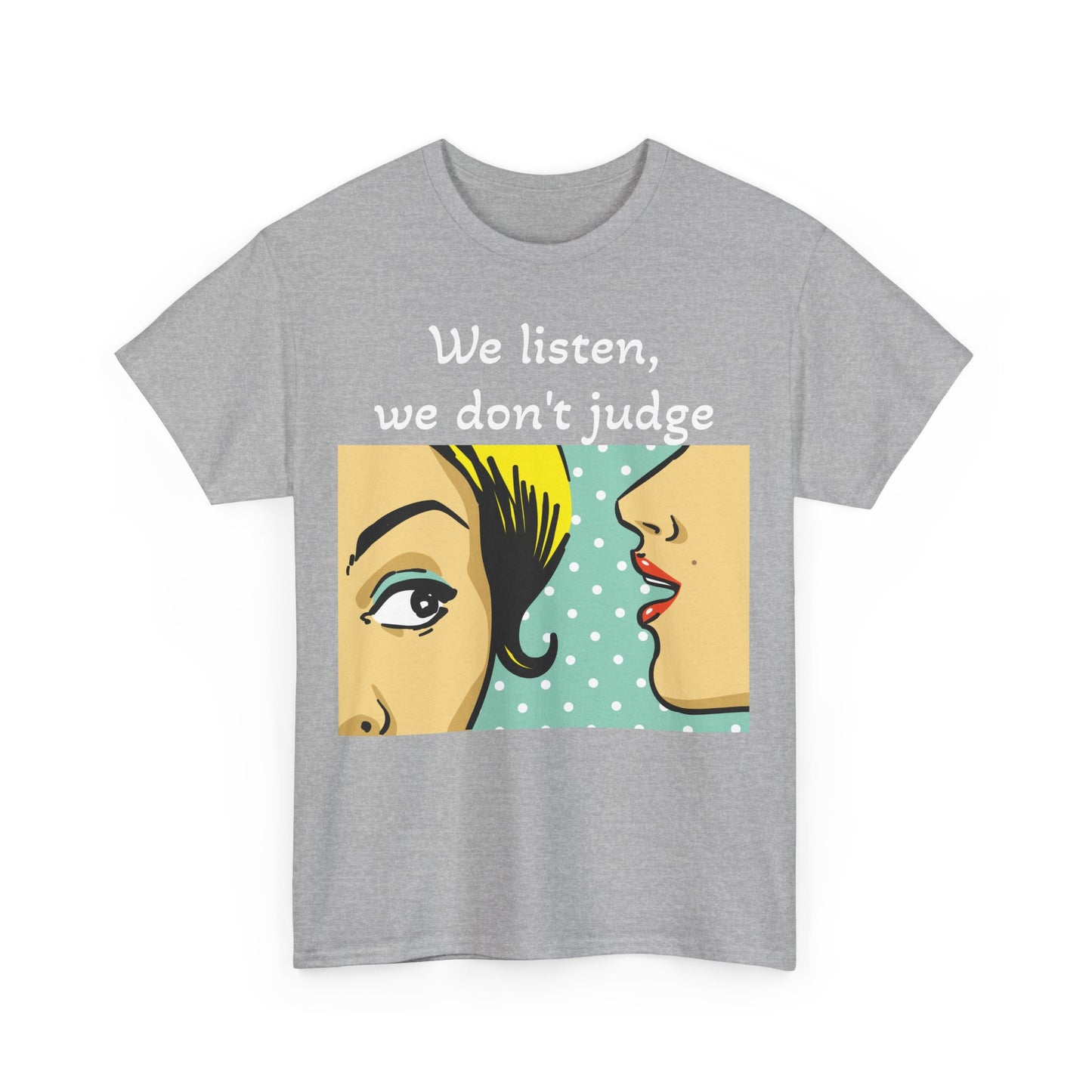 We Listen, We Don't Judge. Unisex Heavy Cotton Tee