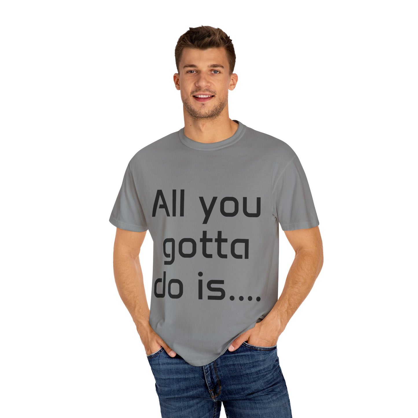 Motivational Unisex T-Shirt - 'All You Gotta Do Is...'