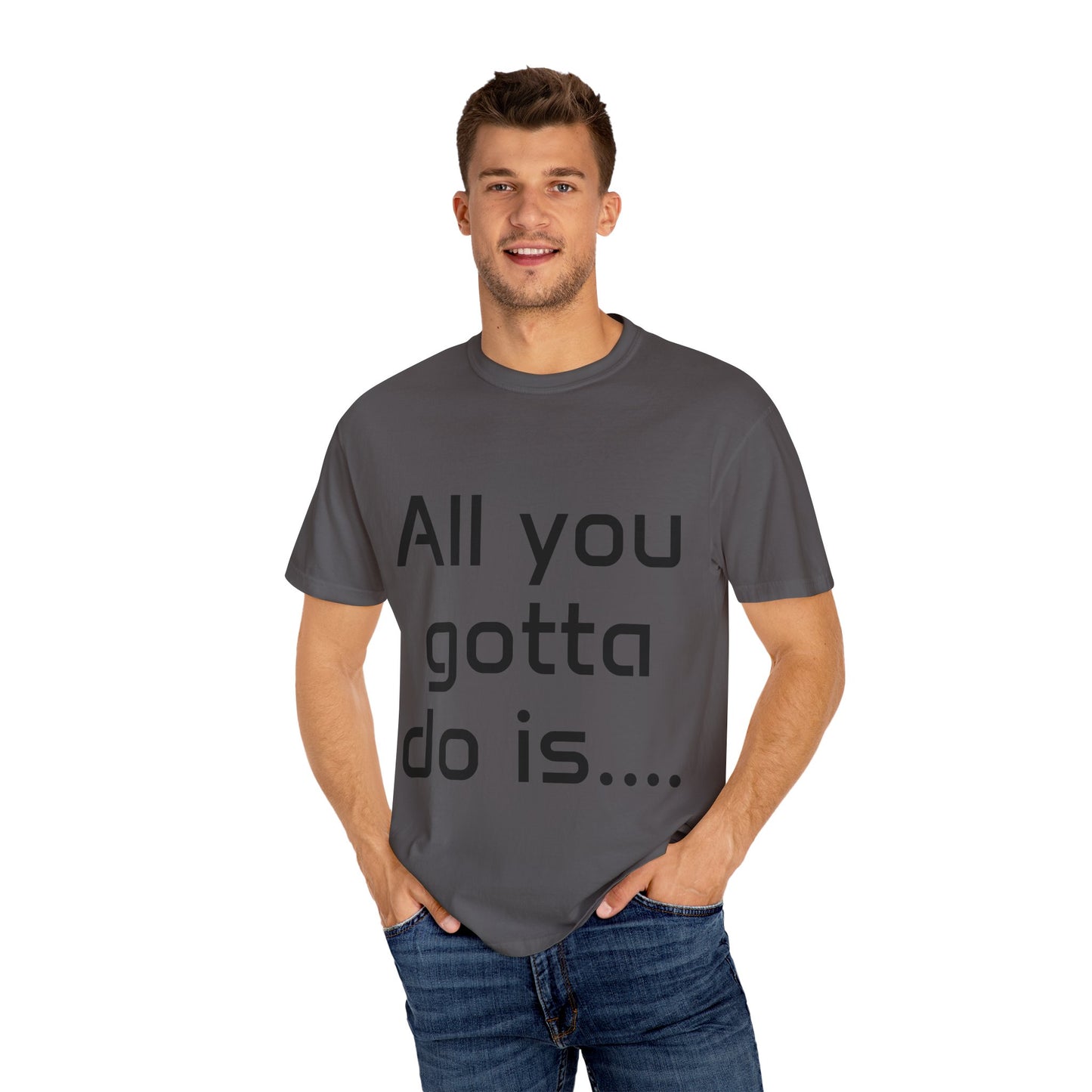 Motivational Unisex T-Shirt - 'All You Gotta Do Is...'