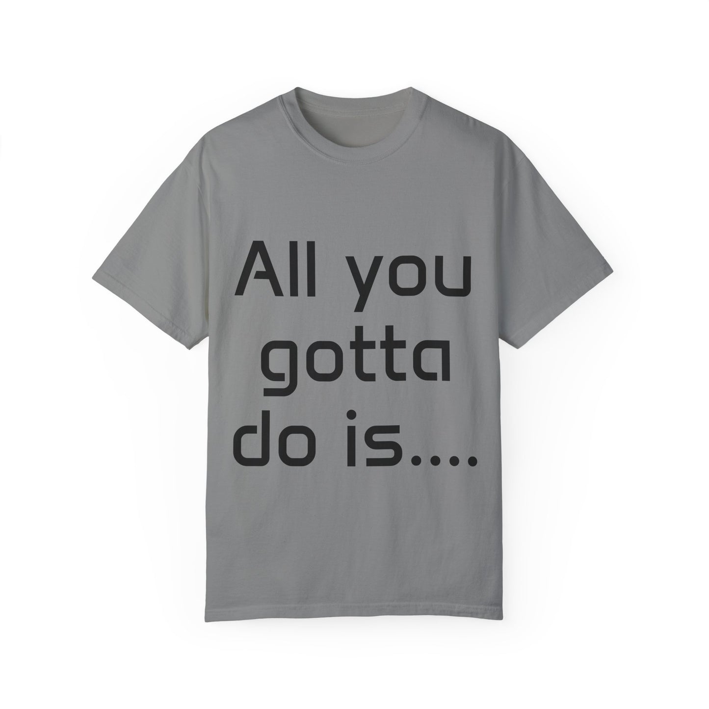 Motivational Unisex T-Shirt - 'All You Gotta Do Is...'